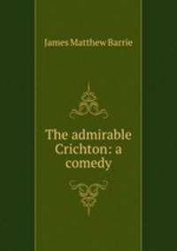 The admirable Crichton: a comedy