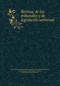 Revista; de los tribunales y de legislacio?n universal