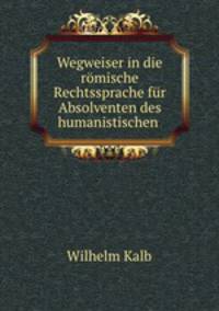Wegweiser in die romische Rechtssprache fur Absolventen des humanistischen .