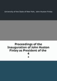 Proceedings of the Inauguration of John Huston Finley as President of the .. 4