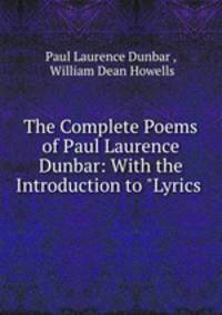 The Complete Poems of Paul Laurence Dunbar: With the Introduction to "Lyrics .