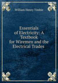 Essentials of Electricity: A Textbook for Wiremen and the Electrical Trades .
