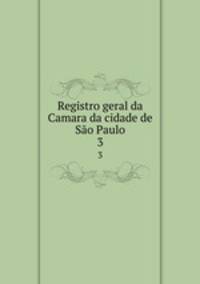 Registro geral da Camara da cidade de So Paulo. 3
