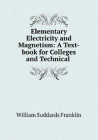 Elementary Electricity and Magnetism: A Text-book for Colleges and Technical .
