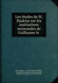 Les etudes de M. Haskins sur les institutions normandes de Guillaume le .