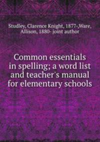 Common essentials in spelling; a word list and teacher