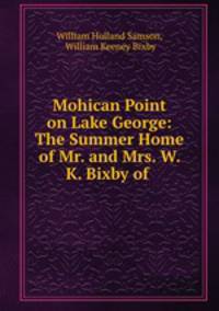 Mohican Point on Lake George: The Summer Home of Mr. and Mrs. W. K. Bixby of .