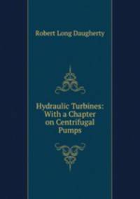 Hydraulic Turbines: With a Chapter on Centrifugal Pumps