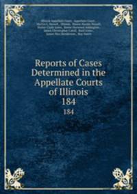 Reports of Cases Determined in the Appellate Courts of Illinois. 184