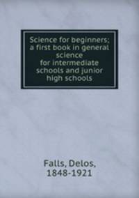 Science for beginners; a first book in general science for intermediate schools and junior high schools