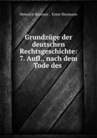 Grundzge der deutschen Rechtsgeschichte: 7. Aufl., nach dem Tode des .