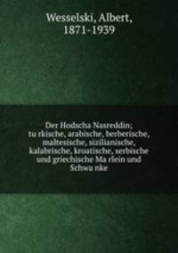 Der Hodscha Nasreddin; tu?rkische, arabische, berberische, maltesische, sizilianische, kalabrische, kroatische, serbische und griechische Ma?rlein und Schwa?nke