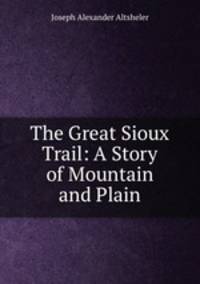 The Great Sioux Trail: A Story of Mountain and Plain