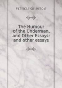 The Humour of the Underman, and Other Essays: and other essays