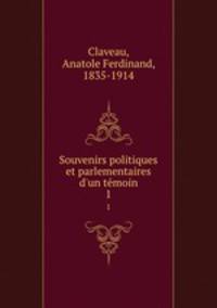 Souvenirs politiques et parlementaires d`un temoin. 1