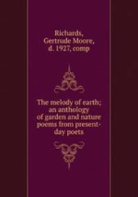 The melody of earth; an anthology of garden and nature poems from present-day poets