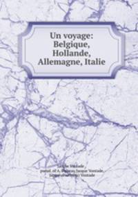 Un voyage: Belgique, Hollande, Allemagne, Italie