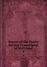 Report of the Public Service Commission of Maryland. 8