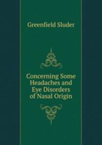 Concerning Some Headaches and Eye Disorders of Nasal Origin