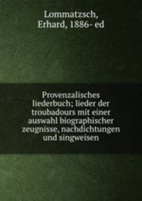Provenzalisches liederbuch; lieder der troubadours mit einer auswahl biographischer zeugnisse, nachdichtungen und singweisen
