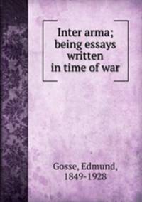 Inter arma; being essays written in time of war