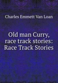 Old man Curry, race track stories: Race Track Stories
