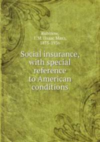 Social insurance, with special reference to American conditions