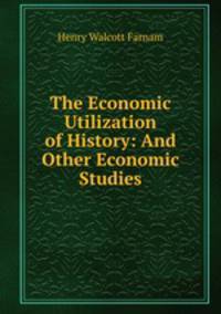 The Economic Utilization of History: And Other Economic Studies