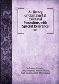 A History of Continental Criminal Procedure, with Special Reference to .