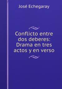 Conflicto entre dos deberes: Drama en tres actos y en verso