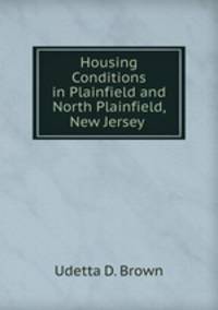 Housing Conditions in Plainfield and North Plainfield, New Jersey .