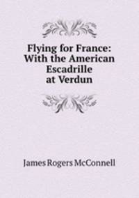 Flying for France: With the American Escadrille at Verdun