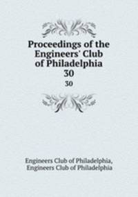 Proceedings of the Engineers` Club of Philadelphia. 30