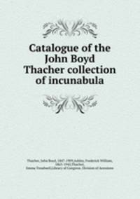 Catalogue of the John Boyd Thacher collection of incunabula