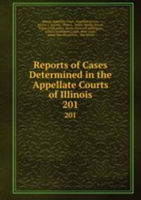 Reports of Cases Determined in the Appellate Courts of Illinois. 201