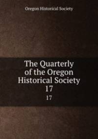 The Quarterly of the Oregon Historical Society. 17