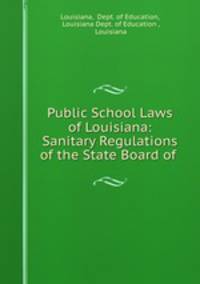 Public School Laws of Louisiana: Sanitary Regulations of the State Board of .