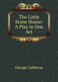 The Little Stone House: A Play in One Act
