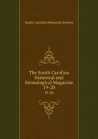 The South Carolina Historical and Genealogical Magazine. 19-20
