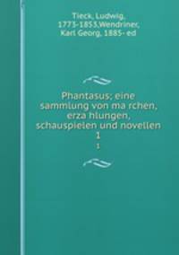 Phantasus; eine sammlung von marchen, erzahlungen, schauspielen und novellen. 1