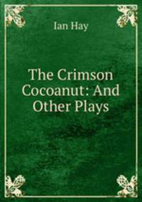 The Crimson Cocoanut: And Other Plays