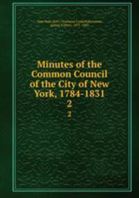 Minutes of the Common Council of the City of New York, 1784-1831. 2