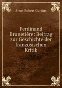Ferdinand Brunetire. Beitrag zur Geschichte der franzsischen Kritik