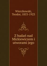 Z badan? nad Mickiewiczem i utworami jego