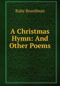 A Christmas Hymn: And Other Poems