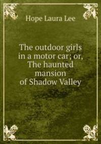 The outdoor girls in a motor car; or, The haunted mansion of Shadow Valley