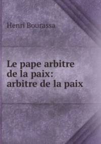 Le pape arbitre de la paix: arbitre de la paix