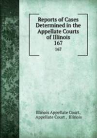 Reports of Cases Determined in the Appellate Courts of Illinois. 167