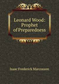 Leonard Wood: Prophet of Preparedness