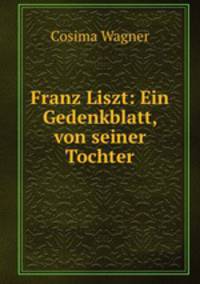 Franz Liszt: Ein Gedenkblatt, von seiner Tochter